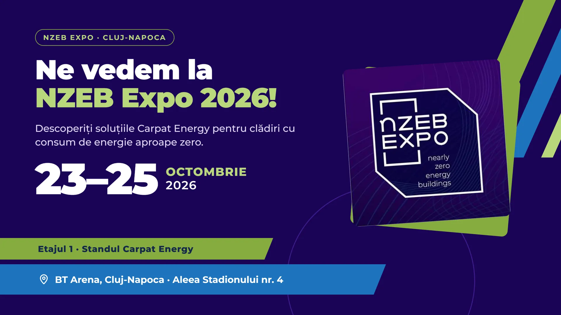 Ne vedem la NZEB Expo 2026, 23-25 octombrie 2026. Descoperiti solutiile Carpat Energy pentru cladiri cu consum de energie aproape zero. Etajul 1, standul Carpat Energy, BT Arena Cluj-Napoca, Aleea Stadionului nr. 4.